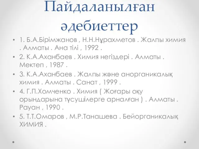 Пайдаланылған әдебиеттер 1. Б.А.Бірімжанов , Н.Н.Нұрахметов . Жалпы химия .