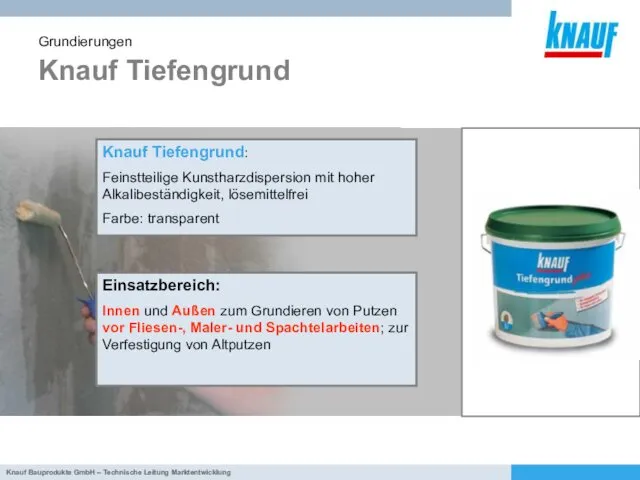 Knauf Tiefengrund Grundierungen Knauf Tiefengrund: Feinstteilige Kunstharzdispersion mit hoher Alkalibeständigkeit,