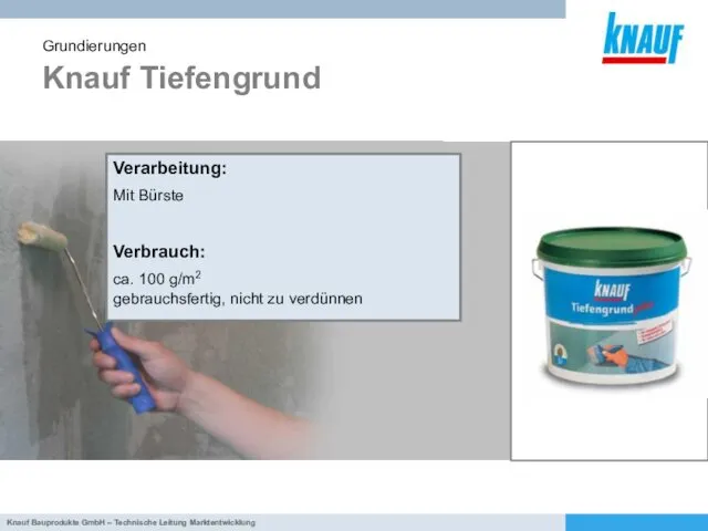 Knauf Tiefengrund Grundierungen Verarbeitung: Mit Bürste Verbrauch: ca. 100 g/m2 gebrauchsfertig, nicht zu verdünnen