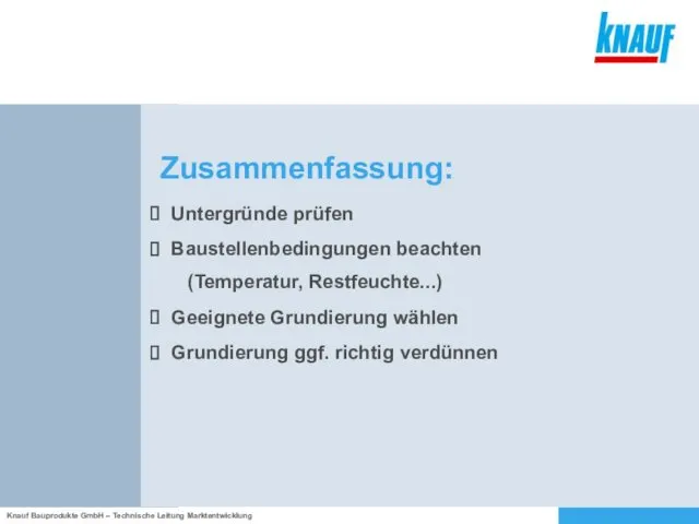 Zusammenfassung: Untergründe prüfen Baustellenbedingungen beachten (Temperatur, Restfeuchte...) Geeignete Grundierung wählen Grundierung ggf. richtig verdünnen