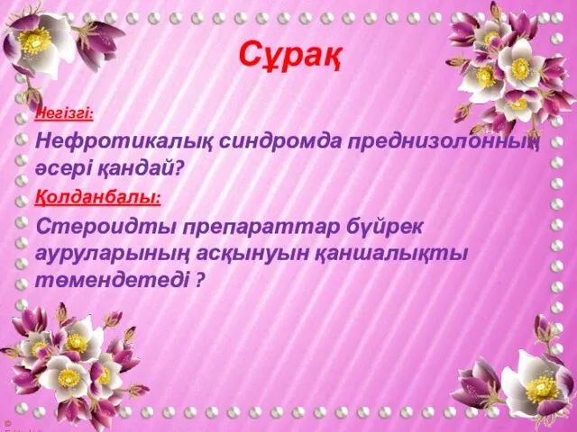 Сұрақ Негізгі: Нефротикалық синдромда преднизолонның әсері қандай? Қолданбалы: Стероидты препараттар бүйрек ауруларының асқынуын қаншалықты төмендетеді ?