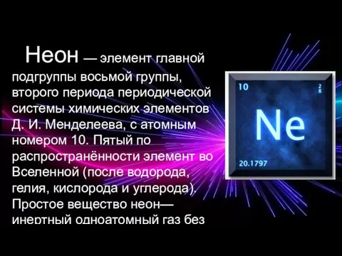 Неон — элемент главной подгруппы восьмой группы, второго периода периодической системы химических элементов