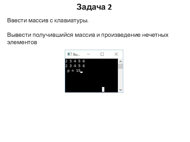 Задача 2 Ввести массив с клавиатуры. Вывести получившийся массив и произведение нечетных элементов