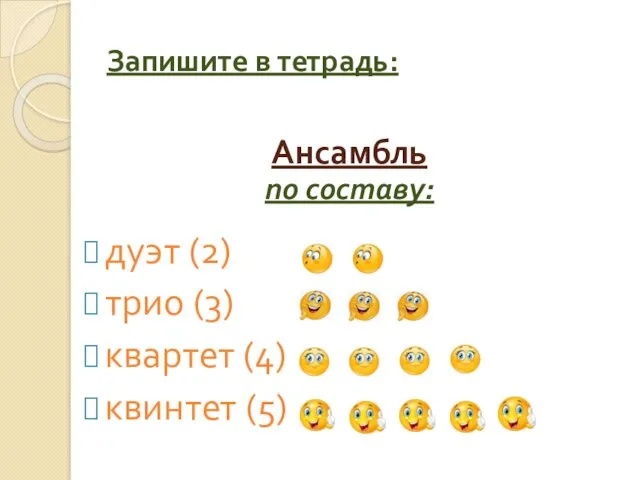 Запишите в тетрадь: дуэт (2) трио (3) квартет (4) квинтет (5) Ансамбль по составу: