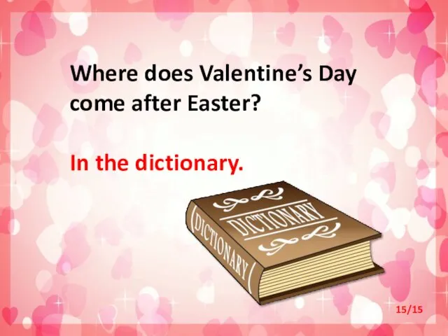 Where does Valentine’s Day come after Easter? In the dictionary. 15/15