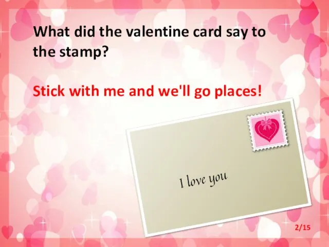 What did the valentine card say to the stamp? Stick