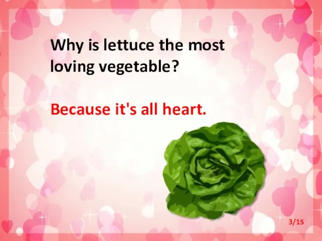 Why is lettuce the most loving vegetable? Because it's all heart. 3/15