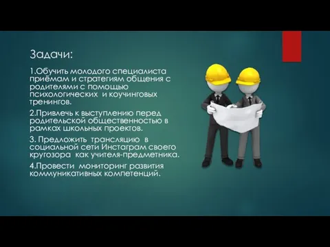 Задачи: 1.Обучить молодого специалиста приёмам и стратегиям общения с родителями