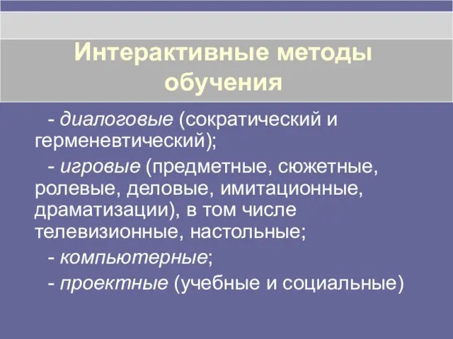 Интерактивные методы обучения - диалоговые (сократический и герменевтический); - игровые