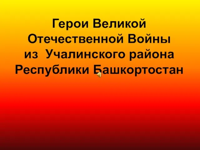 Герои Великой Отечественной Войны из Учалинского района Республики Башкортостан