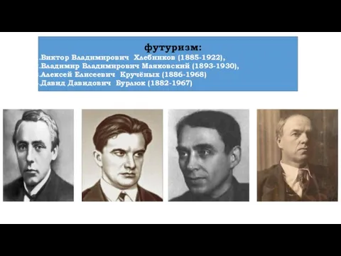 футуризм: Виктор Владимирович Хлебников (1885-1922), Владимир Владимирович Маяковский (1893-1930), Алексей