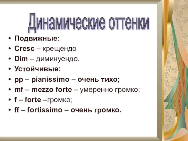 Подвижные: Cresc – крещендо Dim – диминуендо. Устойчивые: pp – pianissimo – очень