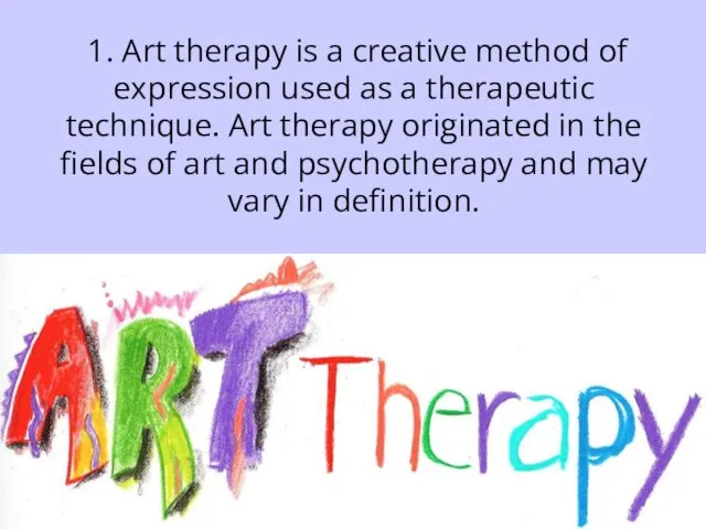 1. Art therapy is a creative method of expression used