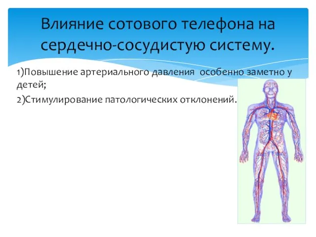 1)Повышение артериального давления особенно заметно у детей; 2)Стимулирование патологических отклонений. Влияние сотового телефона на сердечно-сосудистую систему.