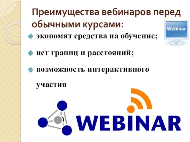 Преимущества вебинаров перед обычными курсами: экономят средства на обучение; нет границ и расстояний; возможность интерактивного участия