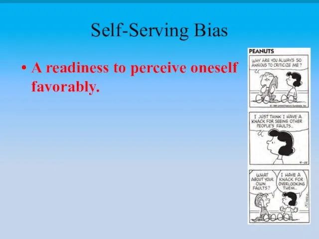 Self-Serving Bias A readiness to perceive oneself favorably.