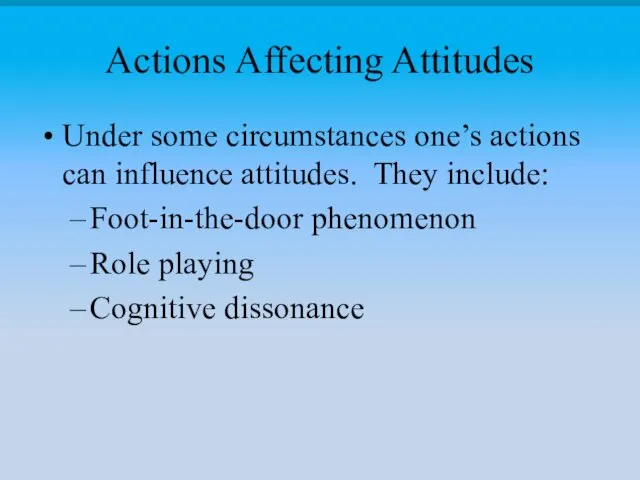 Actions Affecting Attitudes Under some circumstances one’s actions can influence