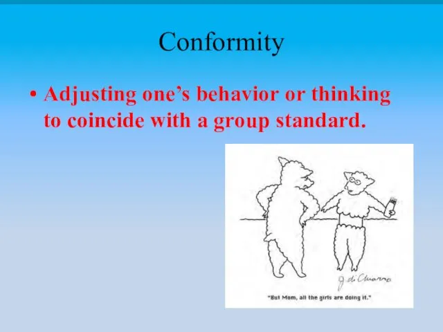 Conformity Adjusting one’s behavior or thinking to coincide with a group standard.