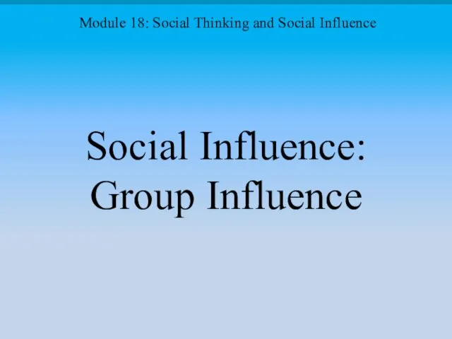 Social Influence: Group Influence Module 18: Social Thinking and Social Influence