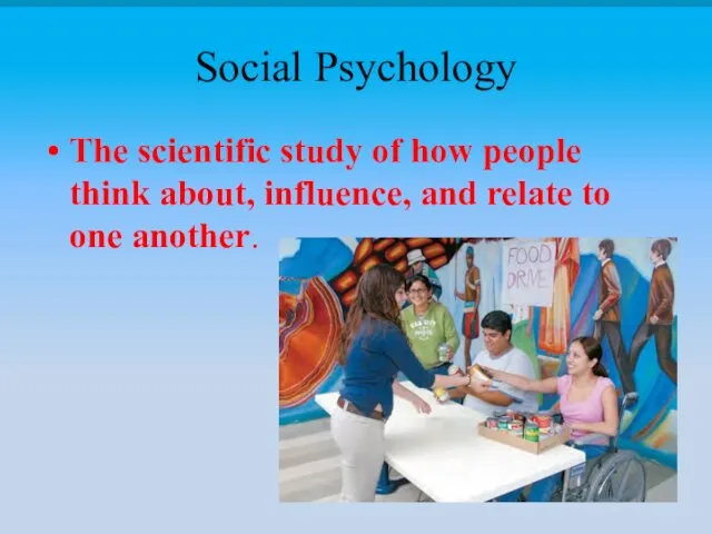 Social Psychology The scientific study of how people think about, influence, and relate to one another.