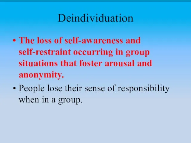 Deindividuation The loss of self-awareness and self-restraint occurring in group
