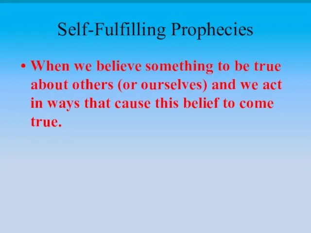 Self-Fulfilling Prophecies When we believe something to be true about