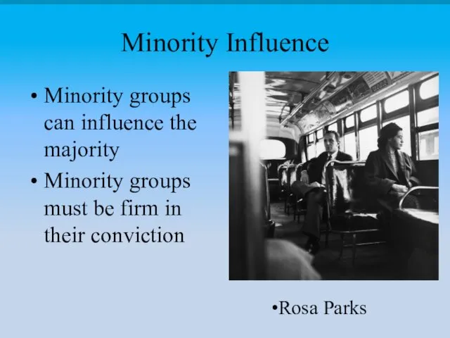 Minority Influence Minority groups can influence the majority Minority groups