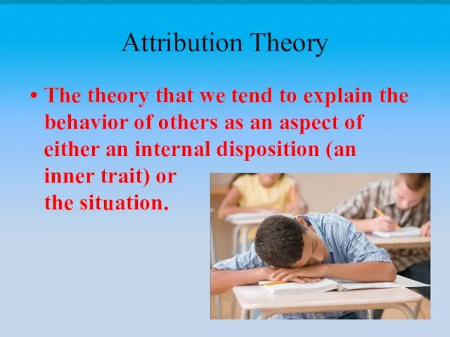 Attribution Theory The theory that we tend to explain the