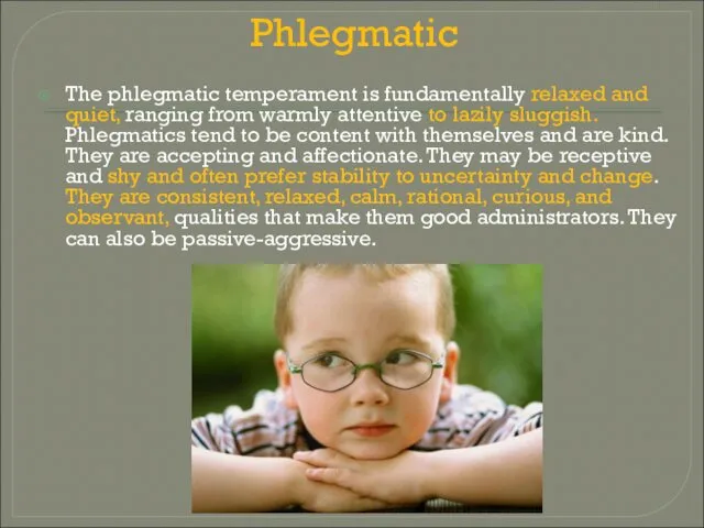 Phlegmatic The phlegmatic temperament is fundamentally relaxed and quiet, ranging