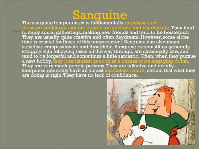 Sanguine The sanguine temperament is fundamentally impulsive and pleasure-seeking; sanguine