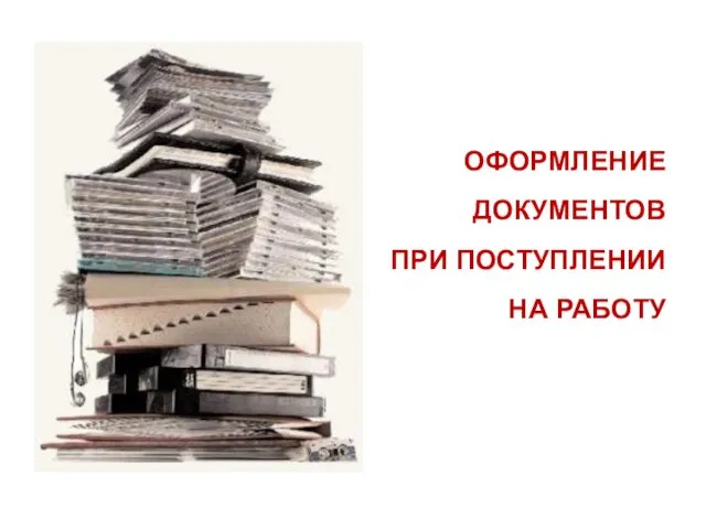 ОФОРМЛЕНИЕ ДОКУМЕНТОВ ПРИ ПОСТУПЛЕНИИ НА РАБОТУ