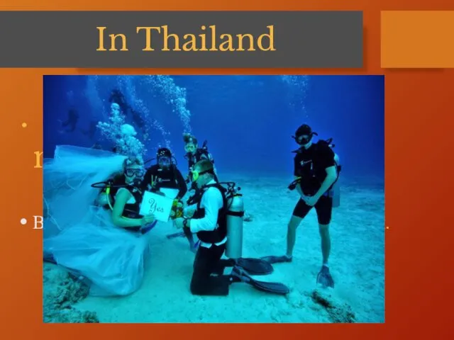 In Thailand In Thailand, you can marry under water. В Таиланде вы можете жениться под водой.