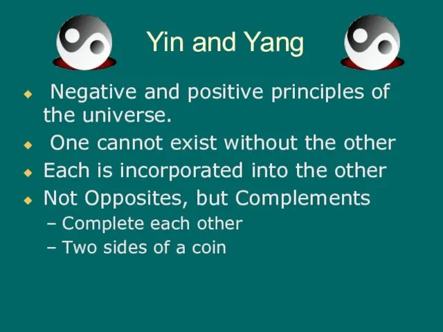 Yin and Yang Negative and positive principles of the universe.