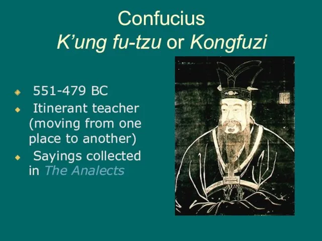 Confucius K’ung fu-tzu or Kongfuzi 551-479 BC Itinerant teacher (moving