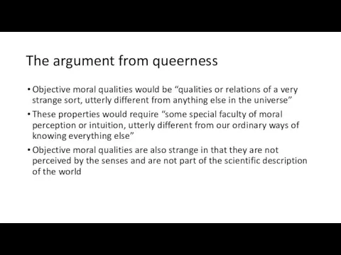 The argument from queerness Objective moral qualities would be “qualities