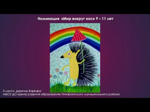 Номинация «Мир вокруг нас» 9 – 11 лет 3 место. Деречик Варвара МБОУ