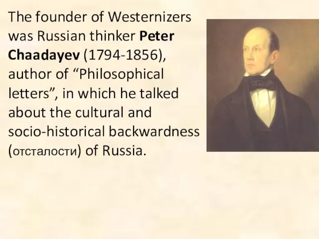 The founder of Westernizers was Russian thinker Peter Chaadayev (1794-1856),