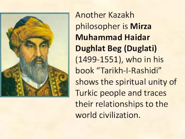 Another Kazakh philosopher is Mirza Muhammad Haidar Dughlat Beg (Duglati)