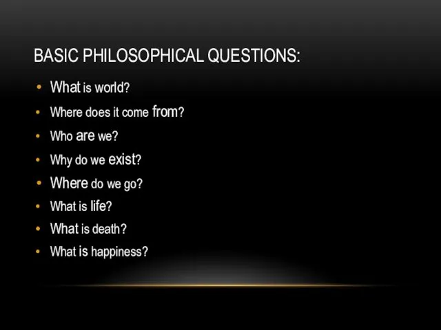 BASIC PHILOSOPHICAL QUESTIONS: What is world? Where does it come