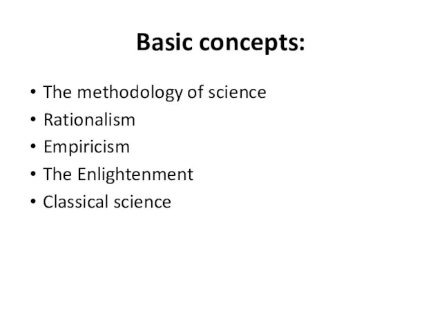 Basic concepts: The methodology of science Rationalism Empiricism The Enlightenment Classical science