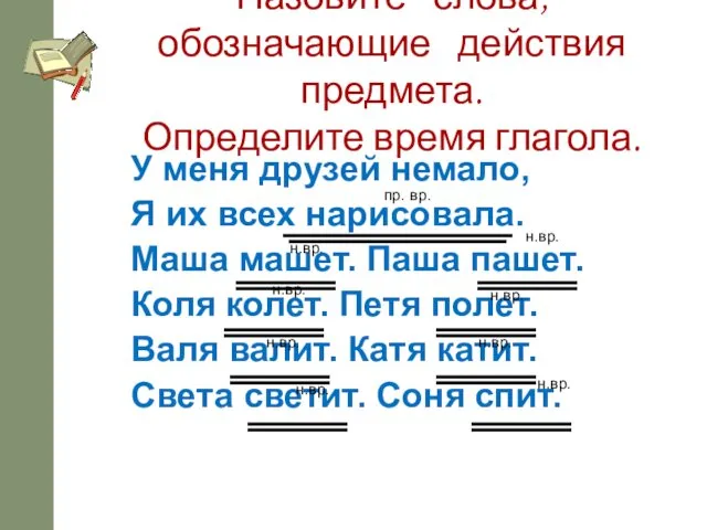 Назовите слова, обозначающие действия предмета. Определите время глагола. У меня