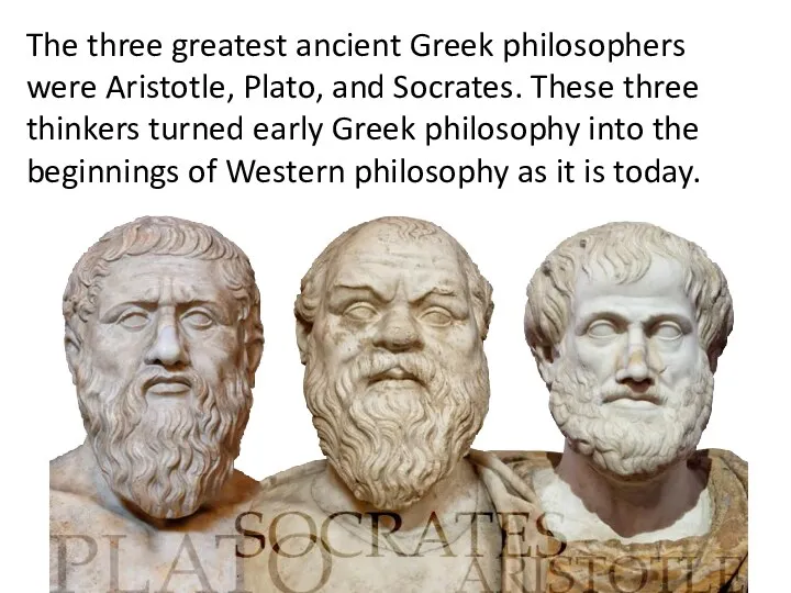 The three greatest ancient Greek philosophers were Aristotle, Plato, and