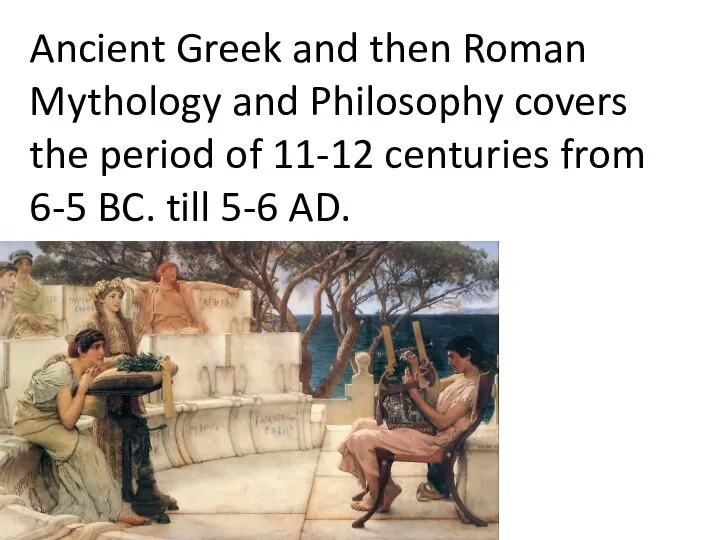 Ancient Greek and then Roman Mythology and Philosophy covers the