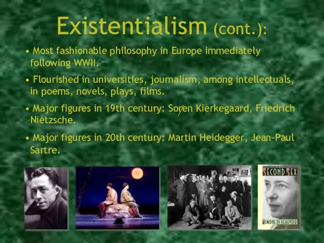 Existentialism (cont.): Most fashionable philosophy in Europe immediately following WWII.