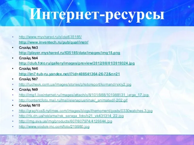 Интернет-ресурсы http://www.myshared.ru/slide/635185/ http://www.inventech.ru/pub/qual/instr/ Слайд №3 http://player.myshared.ru/635185/data/images/img18.png Слайд №4 http://club.foto.ru/gallery/images/preview/2012/08/01/2019324.jpg Слайд