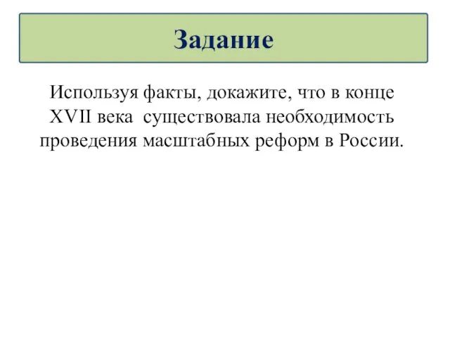 Используя факты, докажите, что в конце XVII века существовала необходимость проведения масштабных реформ в России. Задание