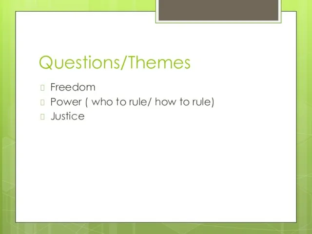 Questions/Themes Freedom Power ( who to rule/ how to rule) Justice