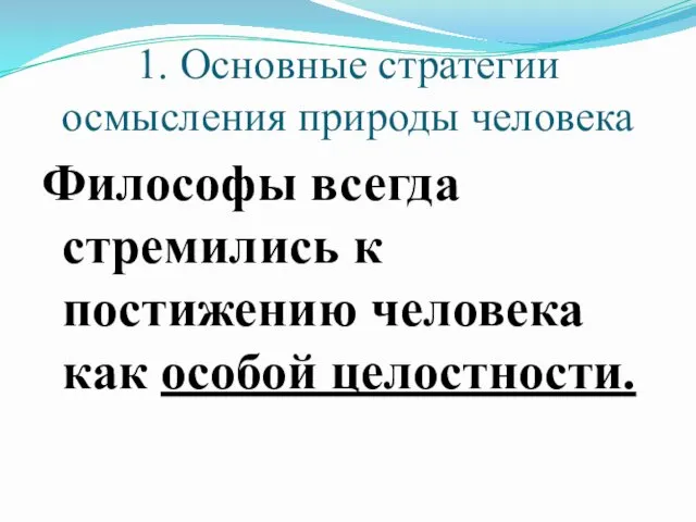 1. Основные стратегии осмысления природы человека Философы всегда стремились к постижению человека как особой целостности.