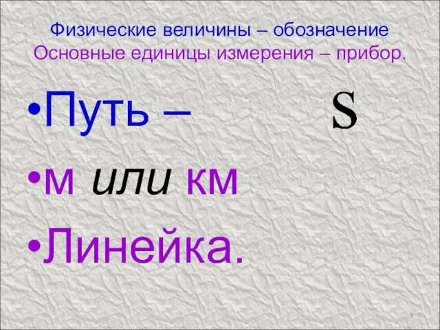 Физические величины – обозначение Основные единицы измерения – прибор. Путь – м или км Линейка.