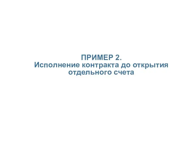 ПРИМЕР 2. Исполнение контракта до открытия отдельного счета